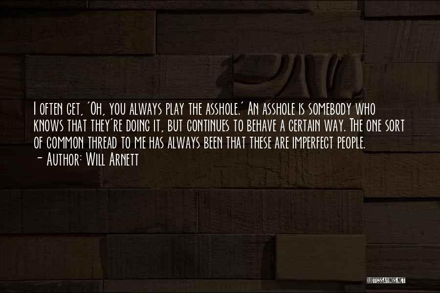 Will Arnett Quotes: I Often Get, 'oh, You Always Play The Asshole.' An Asshole Is Somebody Who Knows That They're Doing It, But