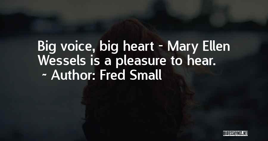 Fred Small Quotes: Big Voice, Big Heart - Mary Ellen Wessels Is A Pleasure To Hear.