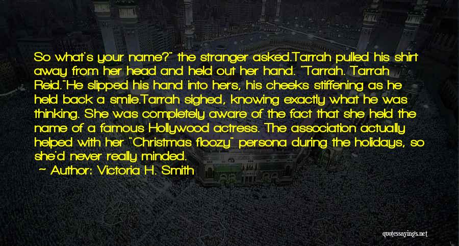 Victoria H. Smith Quotes: So What's Your Name? The Stranger Asked.tarrah Pulled His Shirt Away From Her Head And Held Out Her Hand. Tarrah.