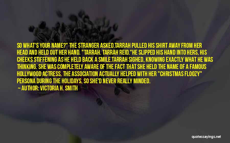 Victoria H. Smith Quotes: So What's Your Name? The Stranger Asked.tarrah Pulled His Shirt Away From Her Head And Held Out Her Hand. Tarrah.