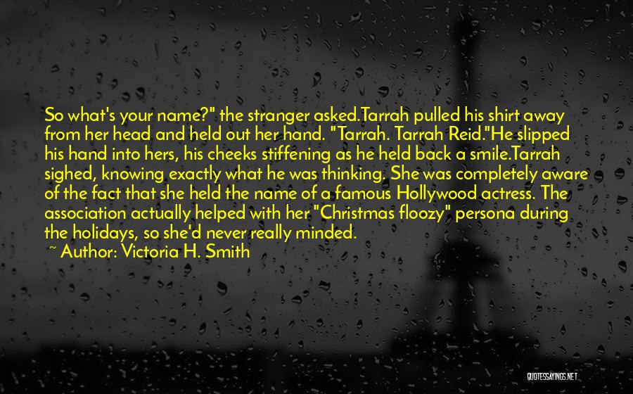 Victoria H. Smith Quotes: So What's Your Name? The Stranger Asked.tarrah Pulled His Shirt Away From Her Head And Held Out Her Hand. Tarrah.