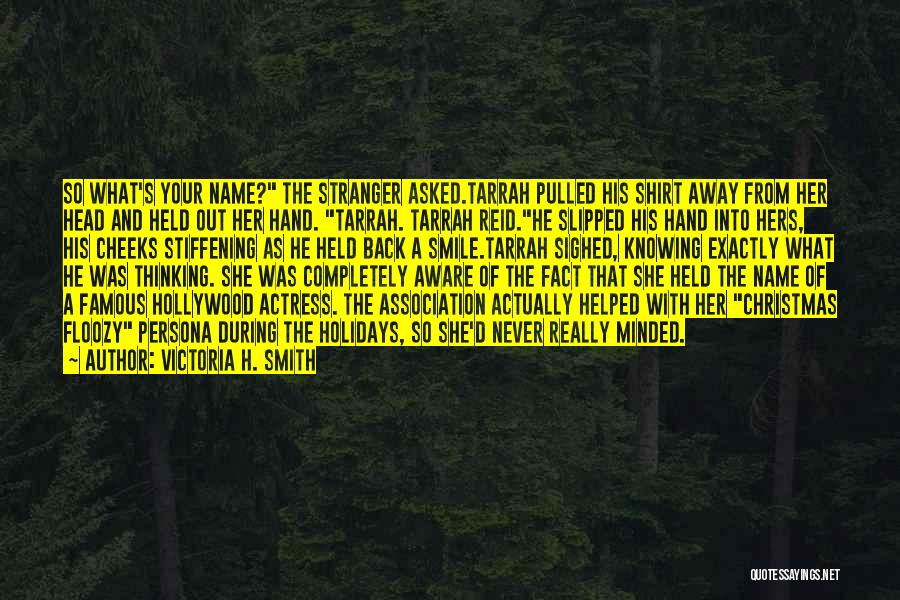 Victoria H. Smith Quotes: So What's Your Name? The Stranger Asked.tarrah Pulled His Shirt Away From Her Head And Held Out Her Hand. Tarrah.