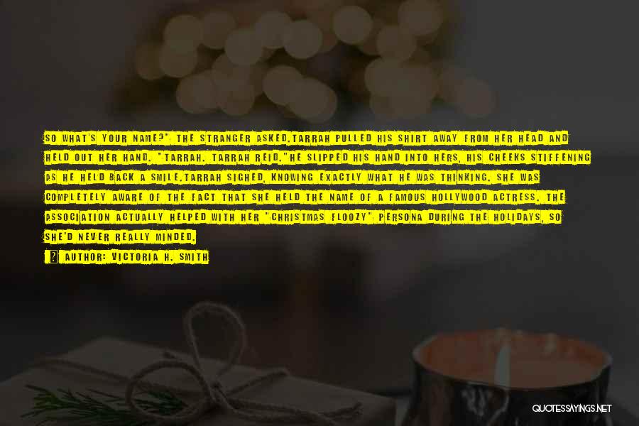 Victoria H. Smith Quotes: So What's Your Name? The Stranger Asked.tarrah Pulled His Shirt Away From Her Head And Held Out Her Hand. Tarrah.