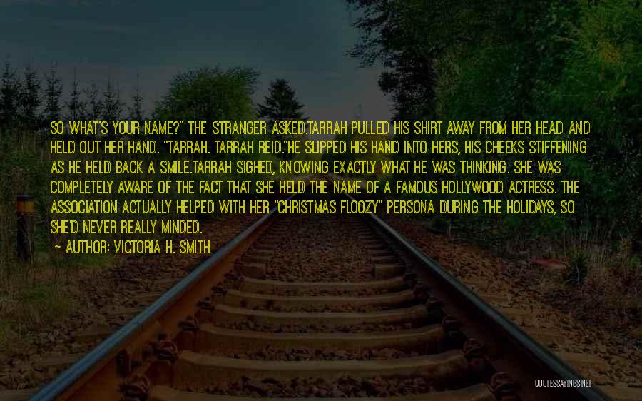 Victoria H. Smith Quotes: So What's Your Name? The Stranger Asked.tarrah Pulled His Shirt Away From Her Head And Held Out Her Hand. Tarrah.