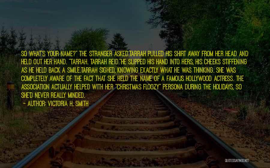 Victoria H. Smith Quotes: So What's Your Name? The Stranger Asked.tarrah Pulled His Shirt Away From Her Head And Held Out Her Hand. Tarrah.