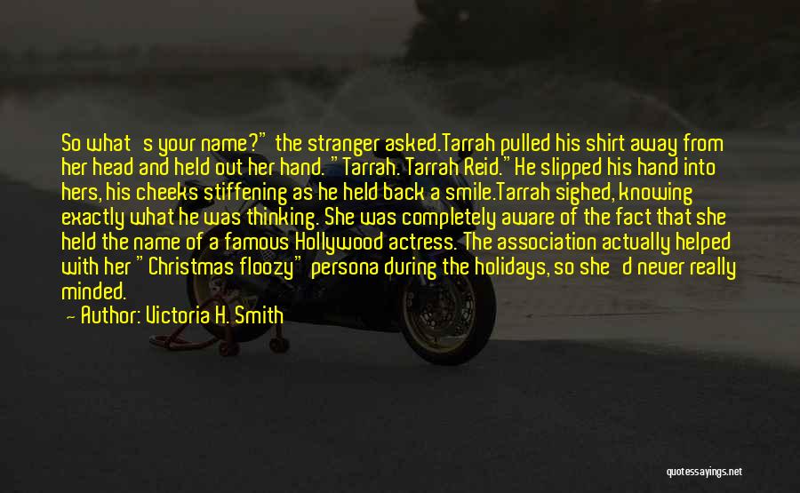 Victoria H. Smith Quotes: So What's Your Name? The Stranger Asked.tarrah Pulled His Shirt Away From Her Head And Held Out Her Hand. Tarrah.