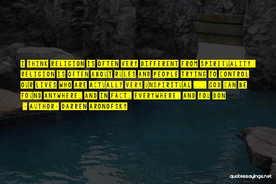 Darren Aronofsky Quotes: I Think Religion Is Often Very Different From Spirituality. Religion Is Often About Rules And People Trying To Control Our