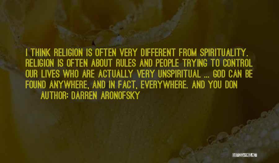 Darren Aronofsky Quotes: I Think Religion Is Often Very Different From Spirituality. Religion Is Often About Rules And People Trying To Control Our