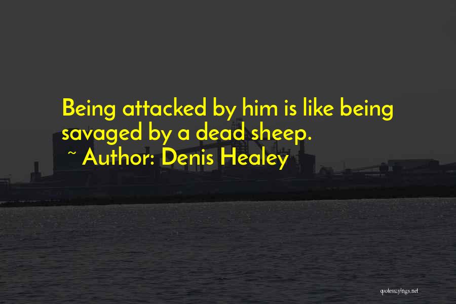 Denis Healey Quotes: Being Attacked By Him Is Like Being Savaged By A Dead Sheep.