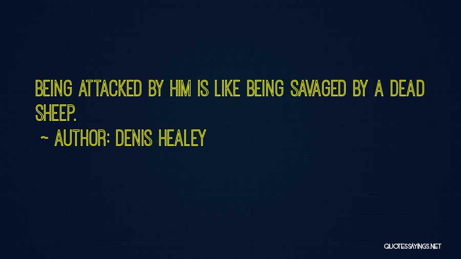 Denis Healey Quotes: Being Attacked By Him Is Like Being Savaged By A Dead Sheep.