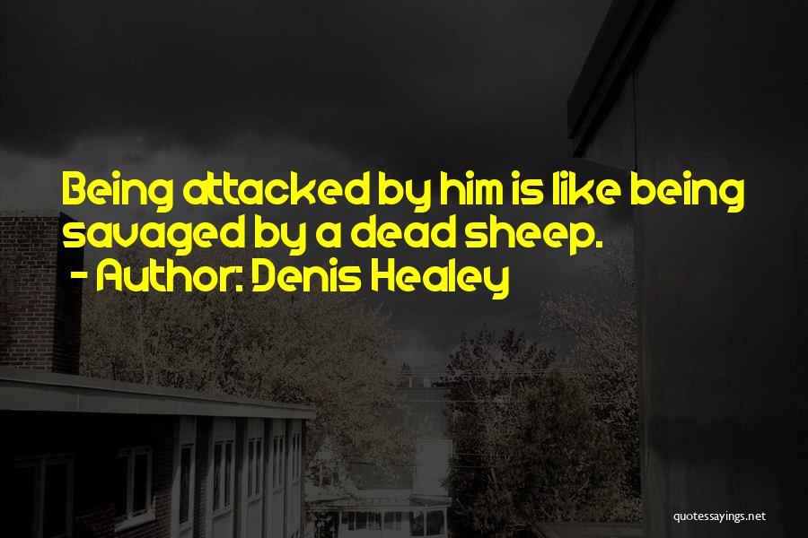 Denis Healey Quotes: Being Attacked By Him Is Like Being Savaged By A Dead Sheep.