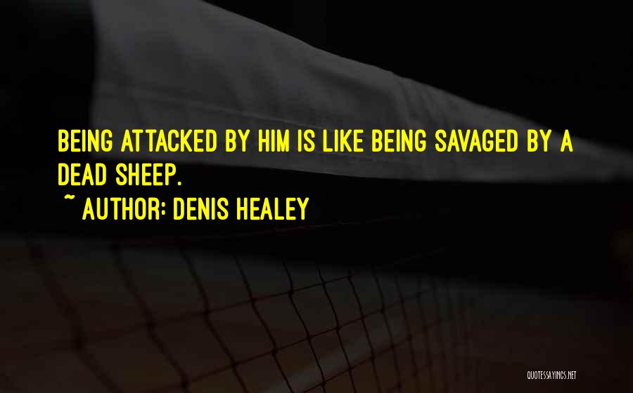 Denis Healey Quotes: Being Attacked By Him Is Like Being Savaged By A Dead Sheep.