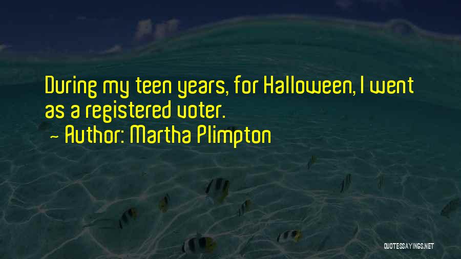 Martha Plimpton Quotes: During My Teen Years, For Halloween, I Went As A Registered Voter.