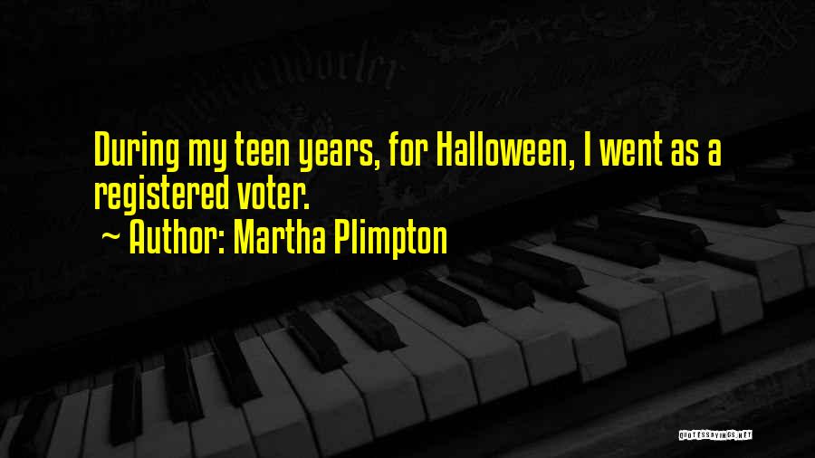 Martha Plimpton Quotes: During My Teen Years, For Halloween, I Went As A Registered Voter.