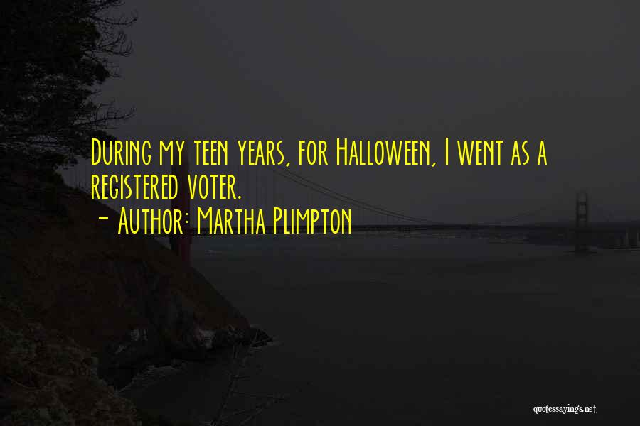 Martha Plimpton Quotes: During My Teen Years, For Halloween, I Went As A Registered Voter.