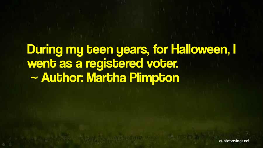 Martha Plimpton Quotes: During My Teen Years, For Halloween, I Went As A Registered Voter.