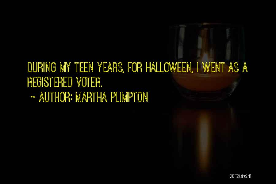 Martha Plimpton Quotes: During My Teen Years, For Halloween, I Went As A Registered Voter.