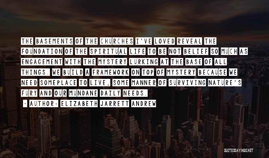 Elizabeth Jarrett Andrew Quotes: The Basements Of The Churches I've Loved Reveal The Foundation Of The Spiritual Life To Be Not Belief So Much