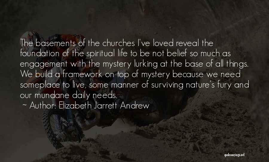 Elizabeth Jarrett Andrew Quotes: The Basements Of The Churches I've Loved Reveal The Foundation Of The Spiritual Life To Be Not Belief So Much