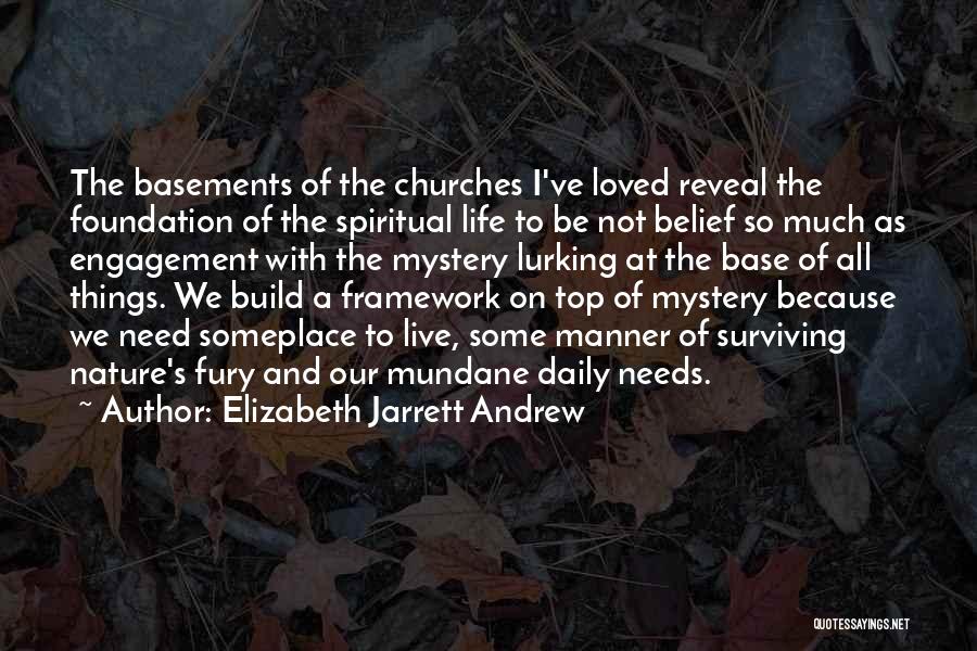 Elizabeth Jarrett Andrew Quotes: The Basements Of The Churches I've Loved Reveal The Foundation Of The Spiritual Life To Be Not Belief So Much