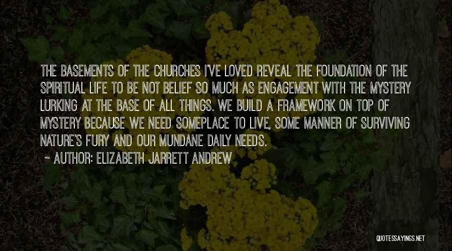 Elizabeth Jarrett Andrew Quotes: The Basements Of The Churches I've Loved Reveal The Foundation Of The Spiritual Life To Be Not Belief So Much