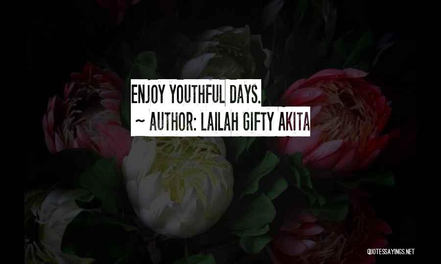 Lailah Gifty Akita Quotes: Enjoy Youthful Days.