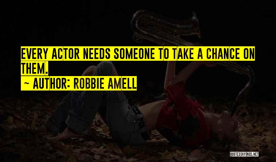 Robbie Amell Quotes: Every Actor Needs Someone To Take A Chance On Them.