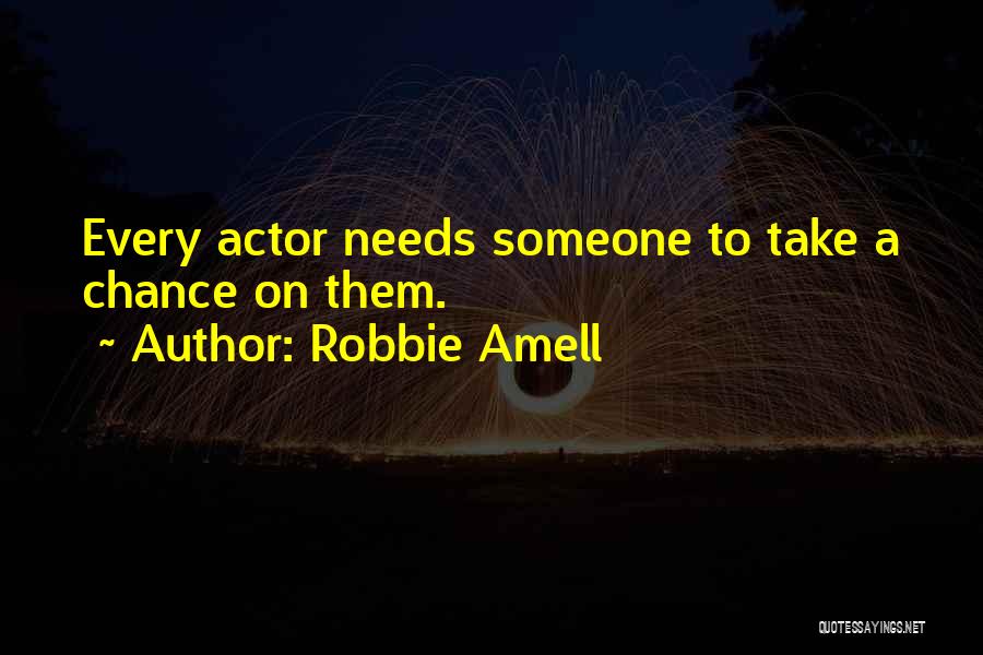 Robbie Amell Quotes: Every Actor Needs Someone To Take A Chance On Them.