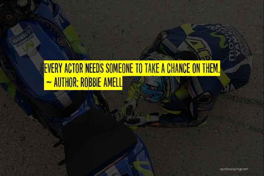 Robbie Amell Quotes: Every Actor Needs Someone To Take A Chance On Them.
