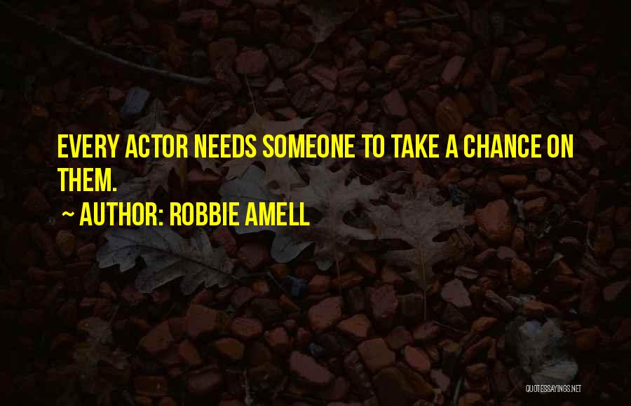 Robbie Amell Quotes: Every Actor Needs Someone To Take A Chance On Them.