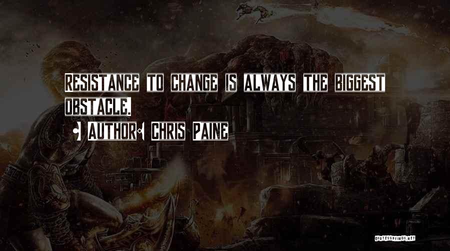 Chris Paine Quotes: Resistance To Change Is Always The Biggest Obstacle.