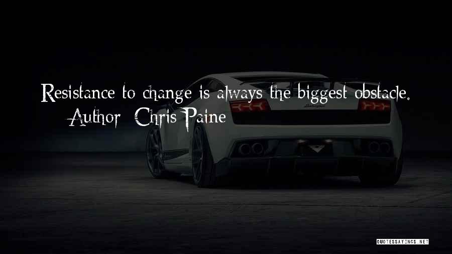 Chris Paine Quotes: Resistance To Change Is Always The Biggest Obstacle.