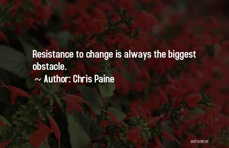 Chris Paine Quotes: Resistance To Change Is Always The Biggest Obstacle.