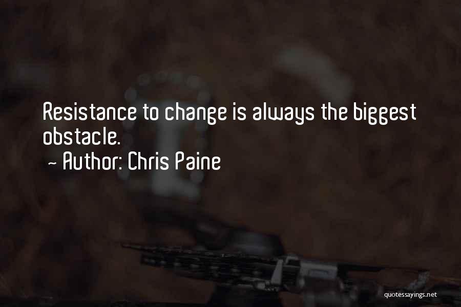 Chris Paine Quotes: Resistance To Change Is Always The Biggest Obstacle.