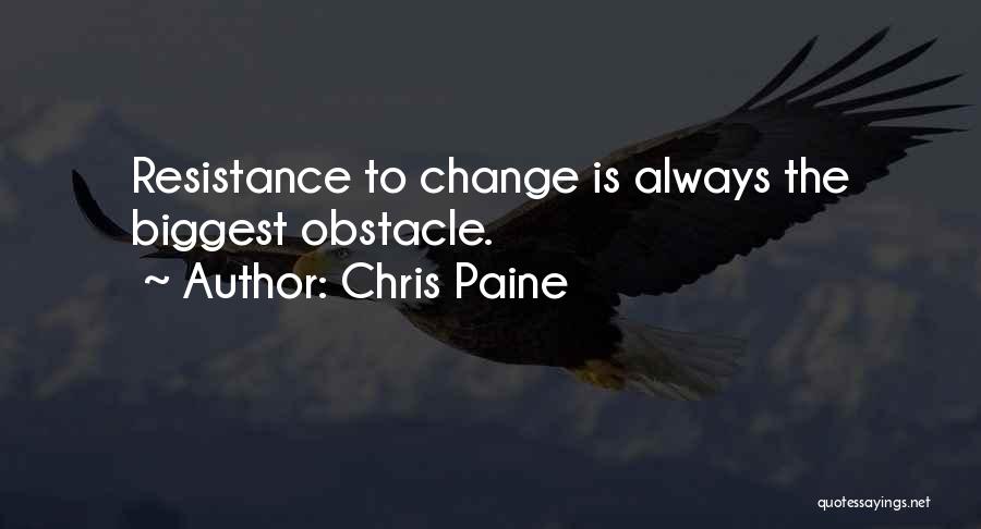 Chris Paine Quotes: Resistance To Change Is Always The Biggest Obstacle.