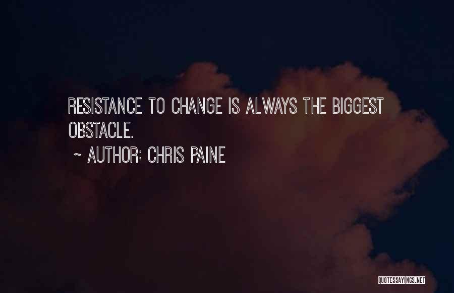 Chris Paine Quotes: Resistance To Change Is Always The Biggest Obstacle.