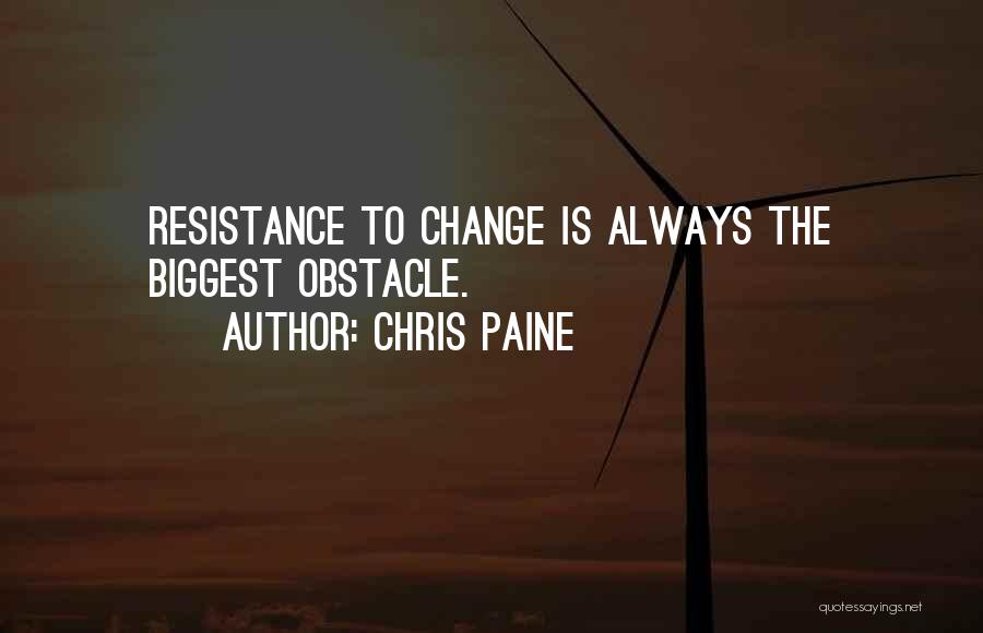 Chris Paine Quotes: Resistance To Change Is Always The Biggest Obstacle.