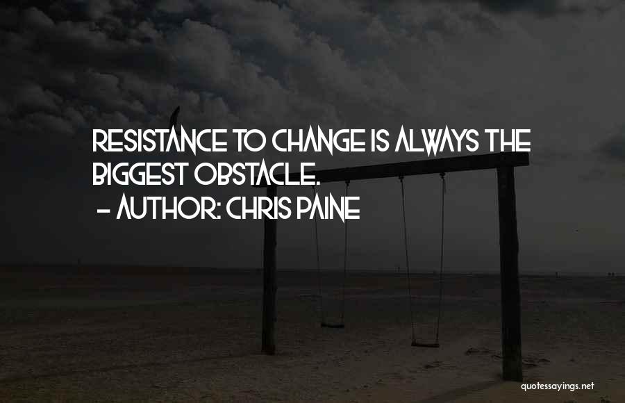 Chris Paine Quotes: Resistance To Change Is Always The Biggest Obstacle.