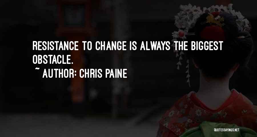 Chris Paine Quotes: Resistance To Change Is Always The Biggest Obstacle.