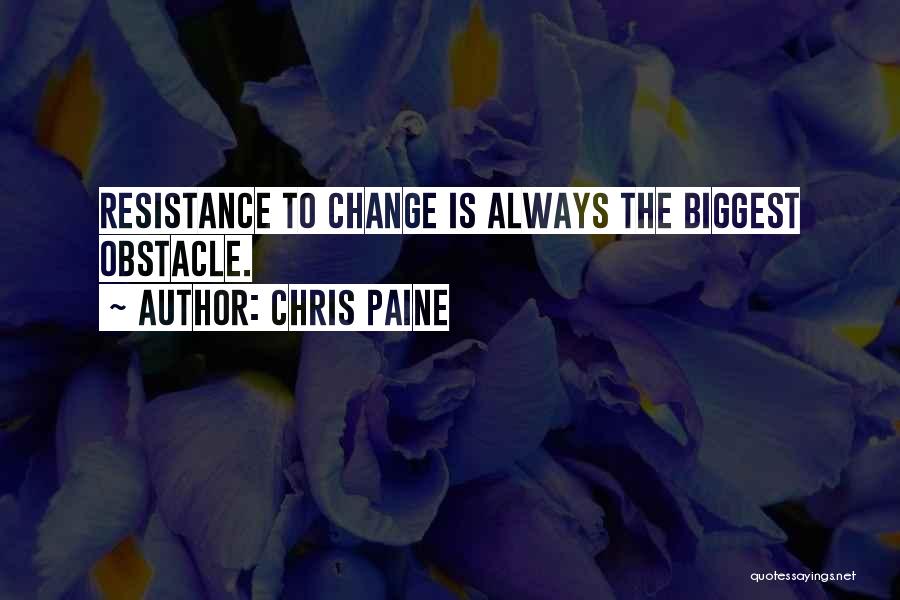 Chris Paine Quotes: Resistance To Change Is Always The Biggest Obstacle.