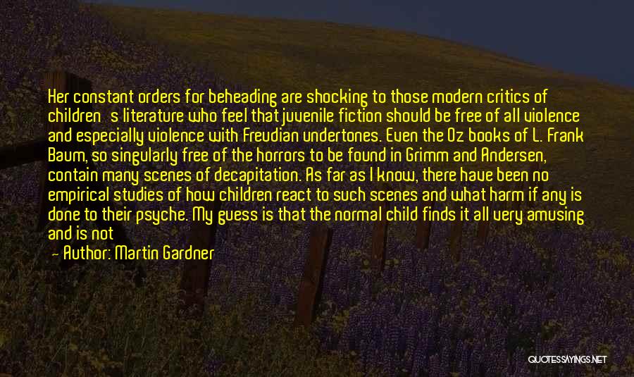 Martin Gardner Quotes: Her Constant Orders For Beheading Are Shocking To Those Modern Critics Of Children's Literature Who Feel That Juvenile Fiction Should