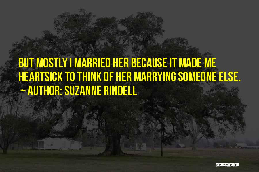 Suzanne Rindell Quotes: But Mostly I Married Her Because It Made Me Heartsick To Think Of Her Marrying Someone Else.