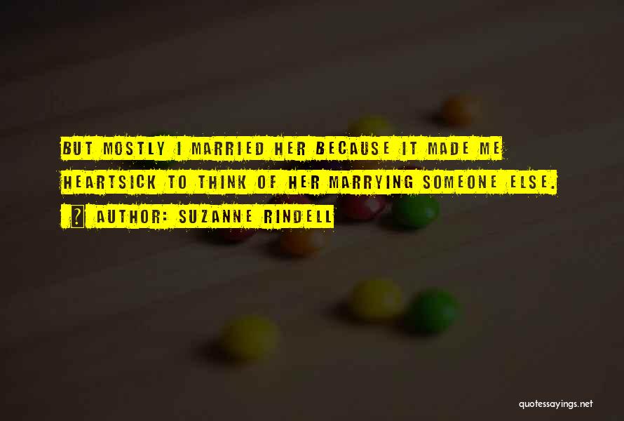 Suzanne Rindell Quotes: But Mostly I Married Her Because It Made Me Heartsick To Think Of Her Marrying Someone Else.