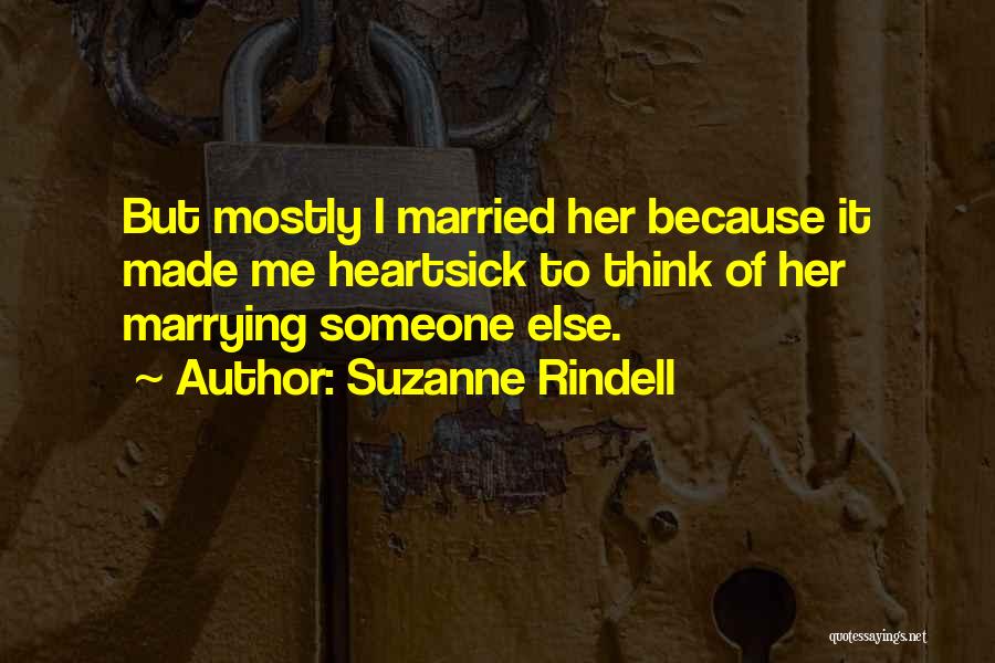 Suzanne Rindell Quotes: But Mostly I Married Her Because It Made Me Heartsick To Think Of Her Marrying Someone Else.