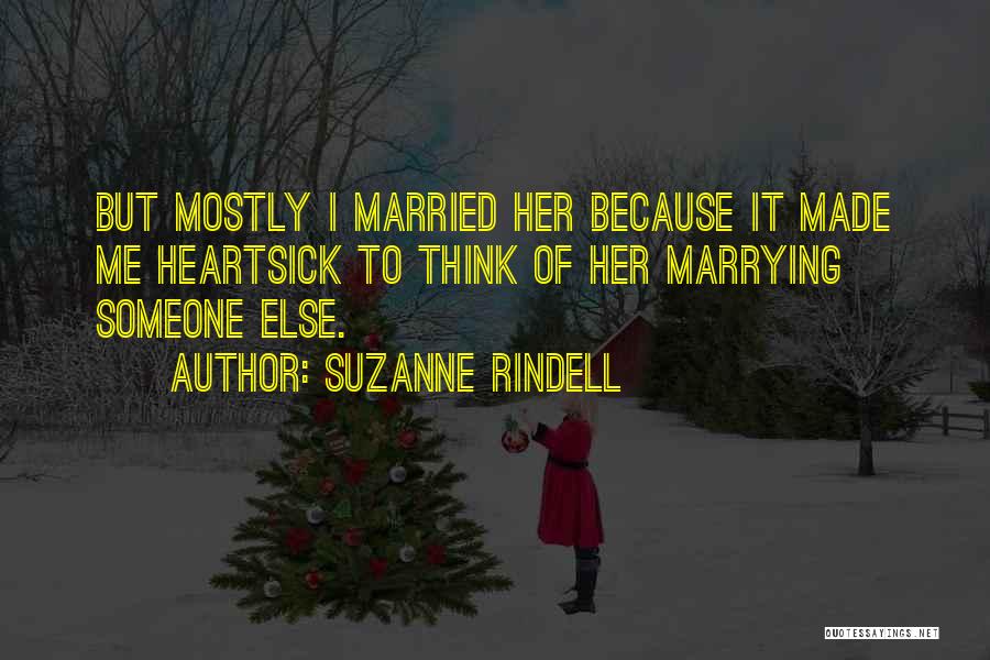 Suzanne Rindell Quotes: But Mostly I Married Her Because It Made Me Heartsick To Think Of Her Marrying Someone Else.