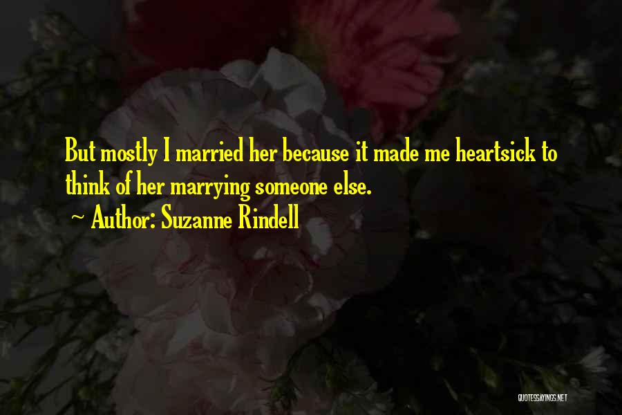 Suzanne Rindell Quotes: But Mostly I Married Her Because It Made Me Heartsick To Think Of Her Marrying Someone Else.