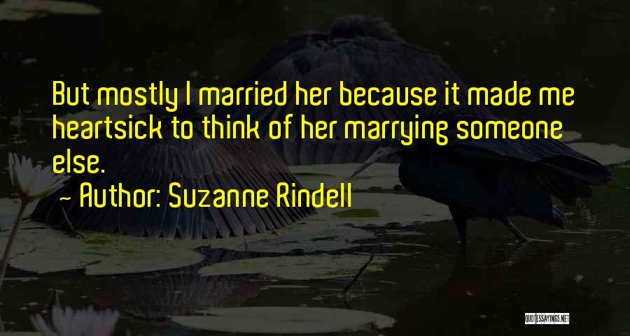 Suzanne Rindell Quotes: But Mostly I Married Her Because It Made Me Heartsick To Think Of Her Marrying Someone Else.