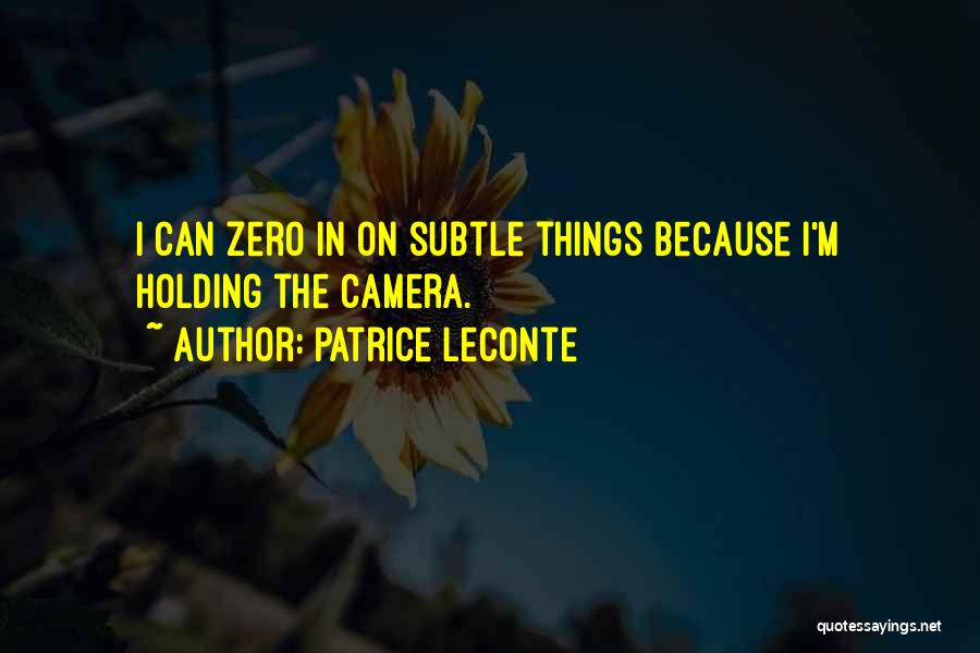 Patrice Leconte Quotes: I Can Zero In On Subtle Things Because I'm Holding The Camera.