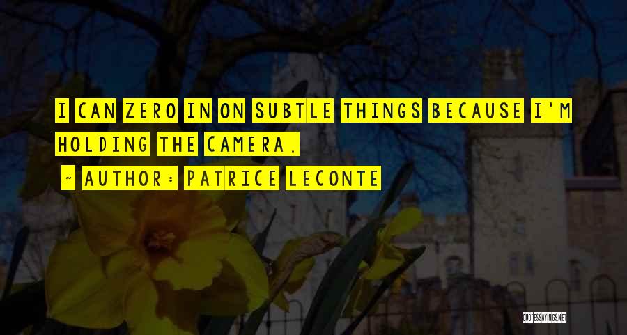 Patrice Leconte Quotes: I Can Zero In On Subtle Things Because I'm Holding The Camera.