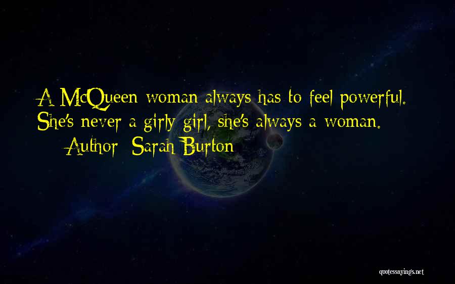 Sarah Burton Quotes: A Mcqueen Woman Always Has To Feel Powerful. She's Never A Girly Girl, She's Always A Woman.